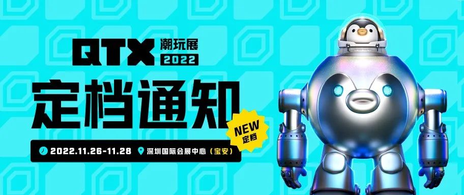 QTX潮玩展2022全面升级，携300+品牌将潮流进行到底 